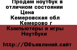 Продам ноутбук в отличном состоянии  › Цена ­ 7 000 - Кемеровская обл., Кемерово г. Компьютеры и игры » Ноутбуки   